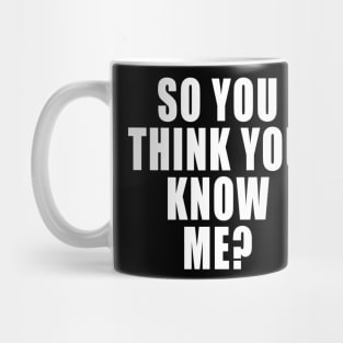 SO YOU THINK YOU KNOW ME? Mug